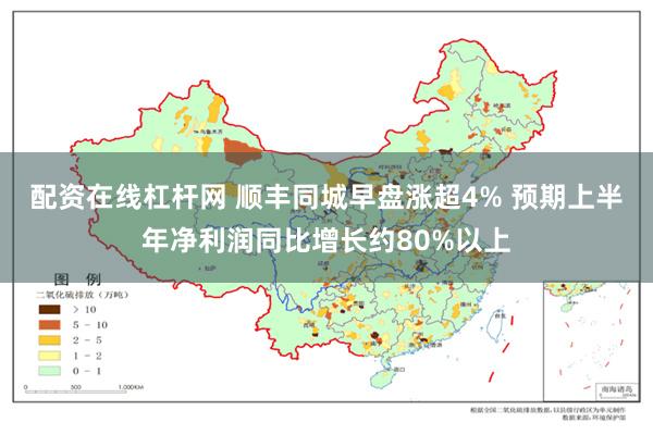 配资在线杠杆网 顺丰同城早盘涨超4% 预期上半年净利润同比增长约80%以上